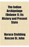 The Indian Archipelago (Volume 1); Its History and Present State