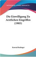 Die Einwilligung Zu Arztlichen Eingriffen (1905)