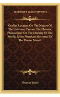 Ocellus Lucanus on the Nature of the Universe; Taurus, the Platonic Philosopher on the Eternity of the World; Julius Firmicus Maternus of the Thema Mundi: (English)