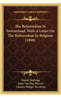 Referendum in Switzerland, with a Letter on the Referendum in Belgium (1898)