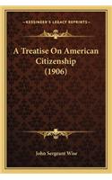 Treatise on American Citizenship (1906)