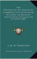 Petition Of The Mayor Of Cambridge For Annexation Of A Part Of Belmont