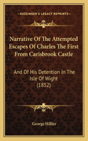 Narrative Of The Attempted Escapes Of Charles The First From Carisbrook Castle
