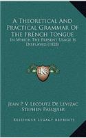 A Theoretical And Practical Grammar Of The French Tongue