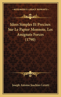 Idees Simples Et Precises Sur Le Papier Monnoie, Les Assignats Forces (1790)
