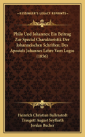 Philo Und Johannes; Ein Beitrag Zur Special Charakteristik Der Johanneischen Schriften; Des Apostels Johannes Lehre Vom Logos (1856)