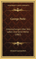 George Peele: Untersuchungen Uber Sein Leben Und Seine Werke (1882)