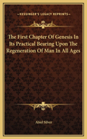 The First Chapter Of Genesis In Its Practical Bearing Upon The Regeneration Of Man In All Ages