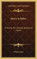Mercy to Babes: A Plea for the Christian Baptism of Infants