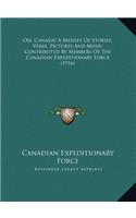 Oh, Canada! A Medley Of Stories, Verse, Pictures And Music Contributed By Members Of The Canadian Expeditionary Force (1916)