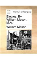 Elegies. by William Mason, M.A.: (English)