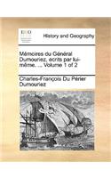 Memoires Du General Dumouriez, Ecrits Par Lui-Mme. ... Volume 1 of 2
