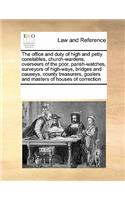 The office and duty of high and petty constables, church-wardens, overseers of the poor, parish-watches, surveyors of high-ways, bridges and causeys, county treasurers, goalers and masters of houses of correction