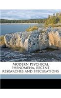 Modern Psychical Phenomena, Recent Researches and Speculations