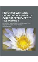 History of Whiteside County, Illinois from Its Earliest Settlement to 1908; Illustrated, with Biographical Sketches of Some Prominent Citizens of the