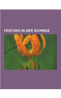 Festung in Der Schweiz: Stadtbefestigung Zurich, Schweizer Reduit, Limmatlinie, Festung Aarburg, Mueterschwanderberg, Froschengraben, Ruine St(German)