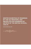 Winter Exhibition of Drawings by the Old Masters, and Water-Colour Drawings by Artists of the British School, 1878-79