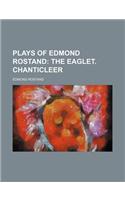 Plays of Edmond Rostand; The Eaglet. Chanticleer