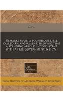 Remarks Upon a Scurrilous Libel Called an Argrument, Shewing That a Standing Army Is Inconsistent with a Free Government, & (1697)