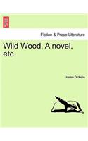 Wild Wood. a Novel, Etc.