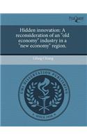 Hidden Innovation: A Reconsideration of an Old Economy Industry in a New Economy Region