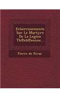 Eclaircissements Sur Le Martyre De La Legion Th℗eb℗eenne...
