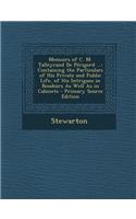 Memoirs of C. M. Talleyrand de Perigord ...: Containing the Particulars of His Private and Public Life, of His Intrigues in Boudoirs as Well as in Cabinets: Containing the Particulars of His Private and Public Life, of His Intrigues in Boudoirs as Well as in Cabinets