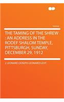 The Taming of the Shrew: An Address in the Rodef Shalom Temple, Pittsburgh, Sunday, December 29, 1912