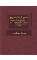 Lettres a Une Princesse D'Allemagne: Sur Divers Sujets de Physique Et de Philosophie, Volume 1 - Primary Source Edition