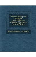 Puerto Rico y Su Historia; Investigaciones Criticas - Primary Source Edition