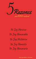 5 Razones para NUNCA rendirse! Yo Soy Heroico, Yo Soy Honorable, Yo Soy Histórico, Yo Soy Honesto, Yo Soy Honorario: diario para Niños y Hombres