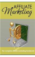 Affiliate Marketing - The Complete Affiliate Marketing Handbook