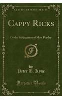Cappy Ricks: Or the Subjugation of Matt Peasley (Classic Reprint)