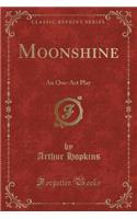 Moonshine: An One-Act Play (Classic Reprint): An One-Act Play (Classic Reprint)