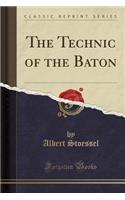 The Technic of the Baton (Classic Reprint)