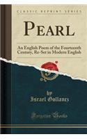 Pearl: An English Poem of the Fourteenth Century, Re-Set in Modern English (Classic Reprint): An English Poem of the Fourteenth Century, Re-Set in Modern English (Classic Reprint)