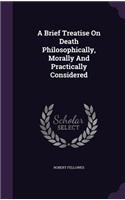 A Brief Treatise On Death Philosophically, Morally And Practically Considered
