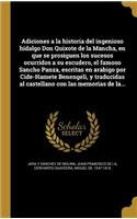 Adiciones a la historia del ingenioso hidalgo Don Quixote de la Mancha, en que se prosiguen los sucesos ocurridos a su escudero, el famoso Sancho Panza, escritas en arabigo por Cide-Hamete Benengeli, y traducidas al castellano con las memorias de l