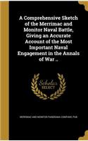 A Comprehensive Sketch of the Merrimac and Monitor Naval Battle, Giving an Accurate Account of the Most Important Naval Engagement in the Annals of War ..