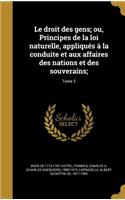 droit des gens; ou, Principes de la loi naturelle, appliqués à la conduite et aux affaires des nations et des souverains;; Tome 3