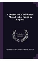 A Letter From a Noble-man Abroad, to his Friend in England