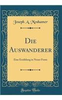 Die Auswanderer: Eine Erzählung in Neuer Form (Classic Reprint)