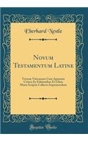 Novum Testamentum Latine: Textum Vaticanum Cum Apparatu Critico Ex Editionibus Et Libris Manu Scriptis Collecto Imprimendum (Classic Reprint)