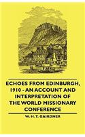 Echoes from Edinburgh, 1910 - An Account and Interpretation of the World Missionary Conference