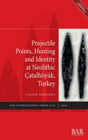 Projectile Points, Hunting and Identity at Neolithic Çatalhöyük, Turkey