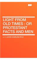 Light from Old Times: Or Protestant Facts and Men