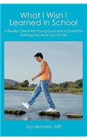 What I Wish I Learned In School: A Reality Check For Young Guys and a Guide For Getting The Most Out Of Life