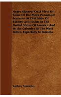 Negro Slavery; Or, A View Of Some Of The More Prominent Features Of That State Of Society, As It Exists In The United States Of America And In The Colonies Of The West Indies, Especially In Jamaica