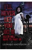 I'll Never Let You Go III