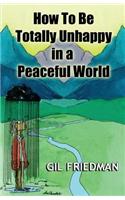 How To Be Totally Unhappy In a Peaceful World